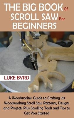 The Big Book of Scroll Saw for Beginners - Luke Byrd