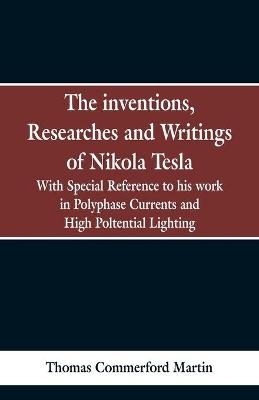 The Inventions, Researches and Writings of Nikola Tesla - Thomas Commerford Martin