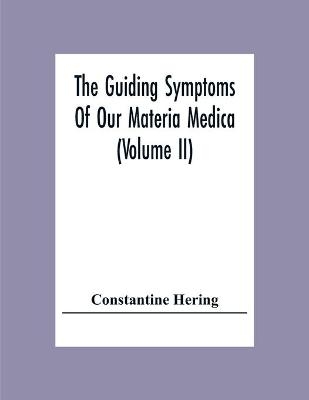 The Guiding Symptoms Of Our Materia Medica (Volume Ii) - Constantine Hering