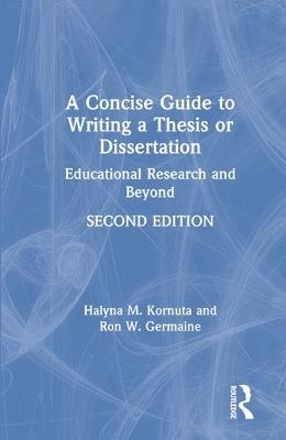 A Concise Guide to Writing a Thesis or Dissertation - Halyna M. Kornuta, Ron W. Germaine