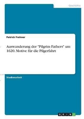 Auswanderung der "Pilgrim Fathers" um 1620. Motive für die Pilgerfahrt - Patrick Frehner