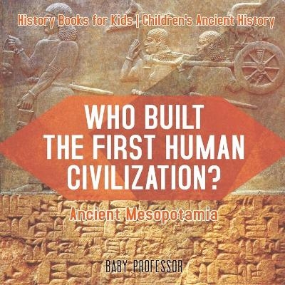 Who Built the First Human Civilization? Ancient Mesopotamia - History Books for Kids Children's Ancient History -  Baby Professor