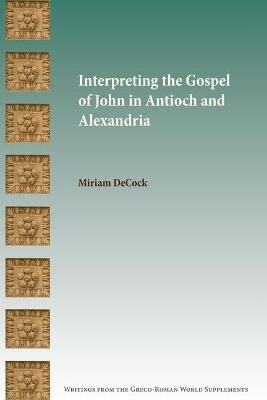 Interpreting the Gospel of John in Antioch and Alexandria - Miriam Decock