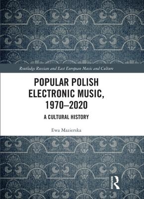 Popular Polish Electronic Music, 1970–2020 - Ewa Mazierska