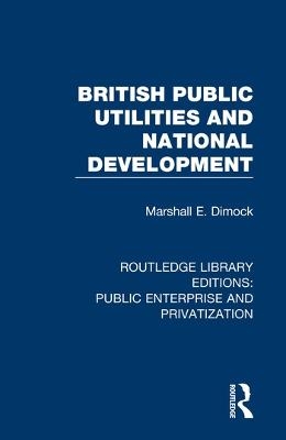 British Public Utilities and National Development - Marshall E. Dimock