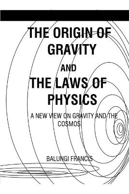 The Origin of Gravity and the Laws of Physics - Balungi Francis