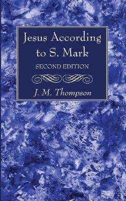 Jesus According to S. Mark, 2nd Edition - J M Thompson