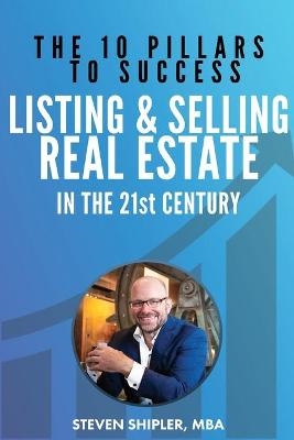 The 10 Pillars To Success - Listing And Selling Real Estate - Steven Shipler