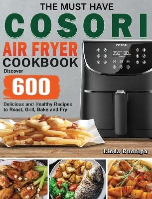 The Must Have Cosori Air Fryer Cookbook - Linda Rudolph