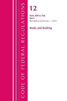 Code of Federal Regulations, Title 12 Banks and Banking 300-346, Revised as of January 1, 2020 -  Office of The Federal Register (U.S.)