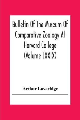 Bulletin Of The Museum Of Comparative Zoology At Harvard College (Volume Lxxix) Scientific Results Of An Expedition To Rain Forest Regions In Eastern Africa; (I) New Reptiles And Amphibians From East Africa - Arthur Loveridge