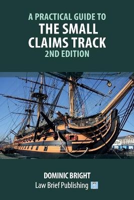 A Practical Guide to the Small Claims Track - 2nd Edition - Dominic Bright