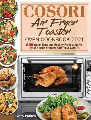 COSORI Air Fryer Toaster Oven Cookbook 2021 - Liam Parkes