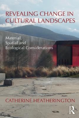 Revealing Change in Cultural Landscapes - Catherine Heatherington