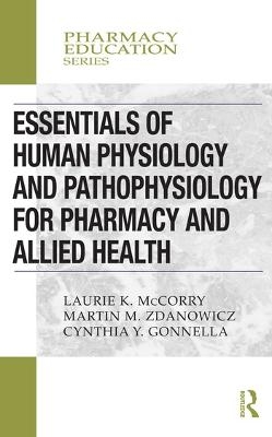 Essentials of Human Physiology and Pathophysiology for Pharmacy and Allied Health - Laurie K. McCorry, Martin M. Zdanowicz, Cynthia Yvon Gonnella