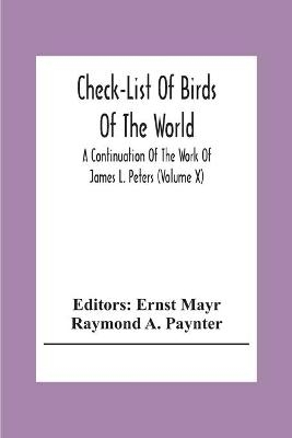 Check-List Of Birds Of The World; A Continuation Of The Work Of James L. Peters (Volume X) - Raymond A Paynter