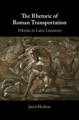 The Rhetoric of Roman Transportation - Jared Hudson