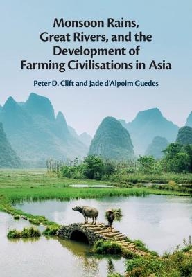 Monsoon Rains, Great Rivers and the Development of Farming Civilisations in Asia - Peter D. Clift, Jade D'Alpoim Guedes