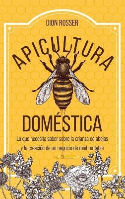 Apicultura doméstica - Dion Rosser