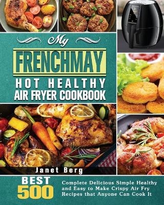 My FrenchMay Hot Healthy Air Fryer Cookbook - Janet Berg