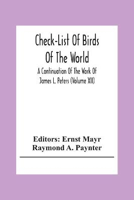 Check-List Of Birds Of The World; A Continuation Of The Work Of James L. Peters (Volume Xii) - Raymond A Paynter