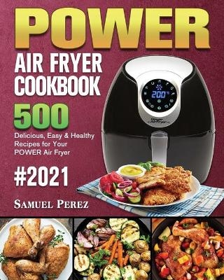 POWER AIR FRYER Cookbook 2021 - Samuel Perez