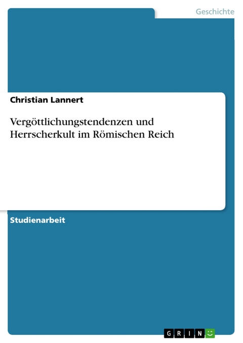 Vergöttlichungstendenzen und Herrscherkult im Römischen Reich - Christian Lannert