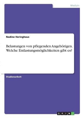 Belastungen von pflegenden AngehÃ¶rigen. Welche EntlastungsmÃ¶glichkeiten gibt es? - Nadine Heringhaus