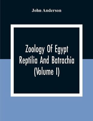 Zoology Of Egypt; Reptilia And Batrachia(Volume I) - John Anderson
