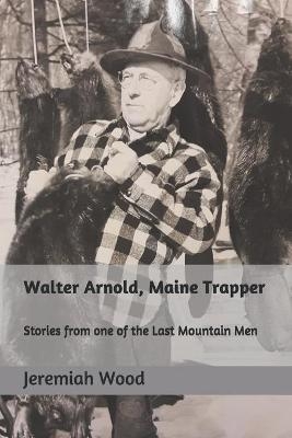Walter Arnold, Maine Trapper - Jeremiah R Wood