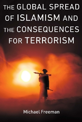 The Global Spread of Islamism and the Consequences for Terrorism - Michael Freeman, Katherine Ellena, Amina Kator-Mubarez