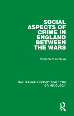 Social Aspects of Crime in England between the Wars - Hermann Mannheim