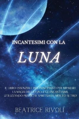 Incantesimi Con La Luna - Beatrice Rivoli