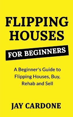 Flipping Houses for Beginners - Aron Smith