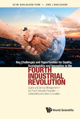 Key Challenges And Opportunities For Quality, Sustainability And Innovation In The Fourth Industrial Revolution: Quality And Service Management In The Fourth Industrial Revolution - Sustainability And Value Co-creation - 