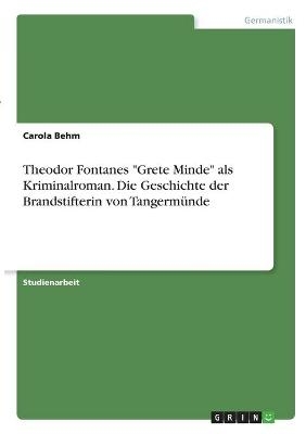 Theodor Fontanes "Grete Minde" als Kriminalroman. Die Geschichte der Brandstifterin von Tangermünde - Carola Behm