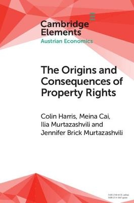 The Origins and Consequences of Property Rights - Colin Harris, Meina Cai, Ilia Murtazashvili, Jennifer Brick Murtazashvili