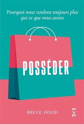 Posséder : pourquoi nous voulons toujours plus que ce que nous avons - Bruce M. Hood