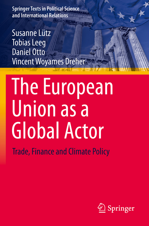 The European Union as a Global Actor - Susanne Lütz, Tobias Leeg, Daniel Otto, Vincent Woyames Dreher