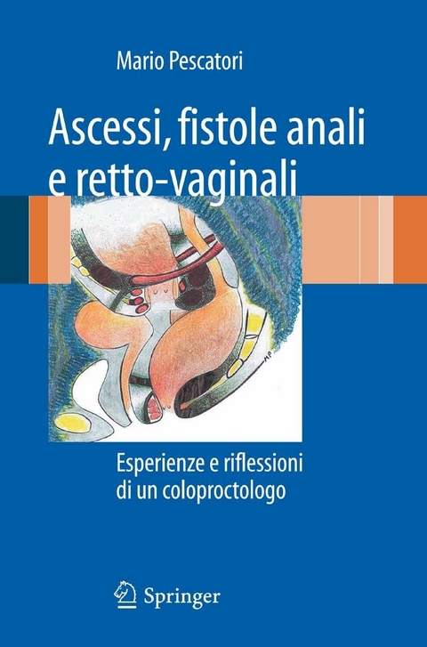 Ascessi, fistole anali e retto-vaginali -  Mario Pescatori