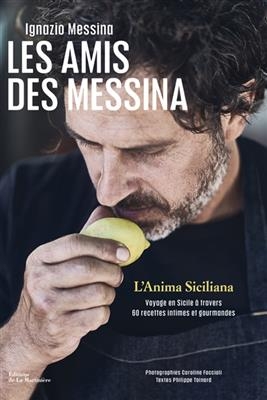 Les amis des Messina : l'anima siciliana : voyage en Sicile à travers 60 recettes intimes et gourmandes - Ignazio (1974-....) Messina