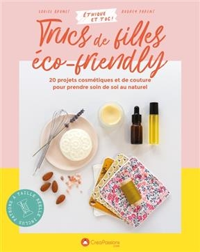 Trucs de filles éco-friendly : 20 projets cosmétiques et de couture pour prendre soin de soi au naturel - Louise Brunet, Audrey Parent