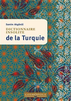 DICTIONNAIRE INSOLITE DE LA TURQUIE -  AKGONUL SAMIM