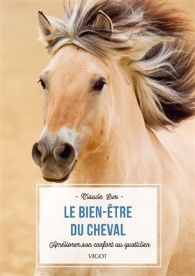 Le bien-être du cheval : améliorer son confort au quotiden - Claude (1946-....) Lux