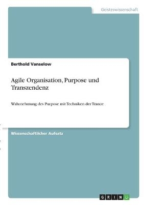 Agile Organisation, Purpose und Transzendenz - Berthold Vanselow