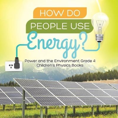 How Do People Use Energy? Power and the Environment Grade 4 Children's Physics Books -  Baby Professor