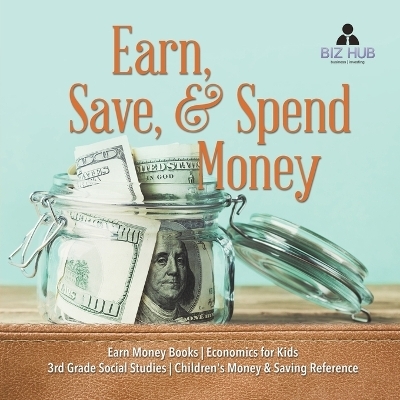 Earn, Save, & Spend Money Earn Money Books Economics for Kids 3rd Grade Social Studies Children's Money & Saving Reference -  Biz Hub