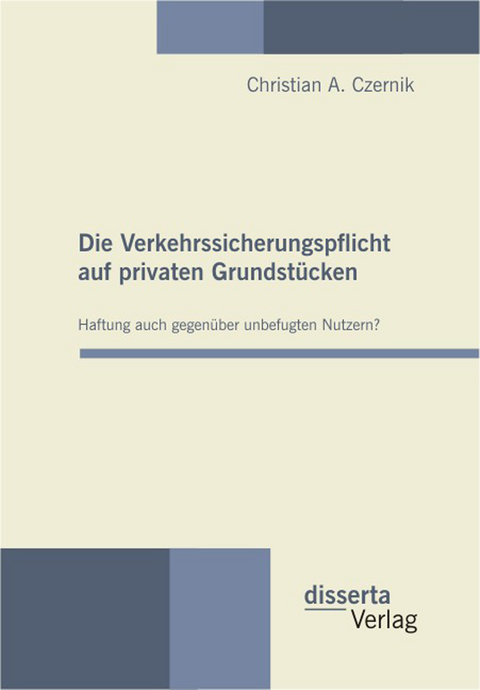 Die Verkehrssicherungspflicht auf privaten Grundstücken - Haftung auch gegenüber unbefugten Nutzern? - Christian A. Czernik