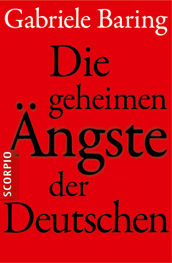 Die geheimen Ängste der Deutschen - Gabriele Baring