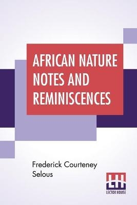 African Nature Notes And Reminiscences - Frederick Courteney Selous